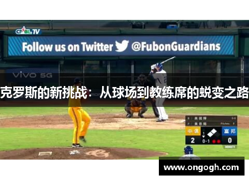 克罗斯的新挑战：从球场到教练席的蜕变之路